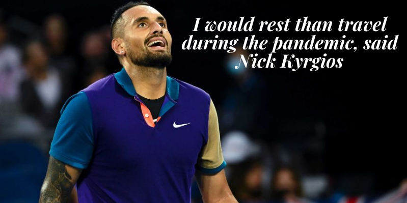 I-would-rest-than-travel-during-the-pandemic-said-Nick-Kyrgios