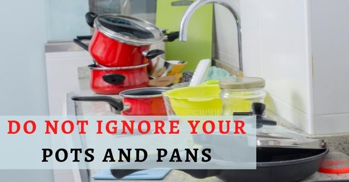 Do Not Ignore Your Pots And Pans