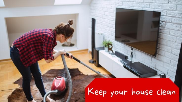 Keep your house clean