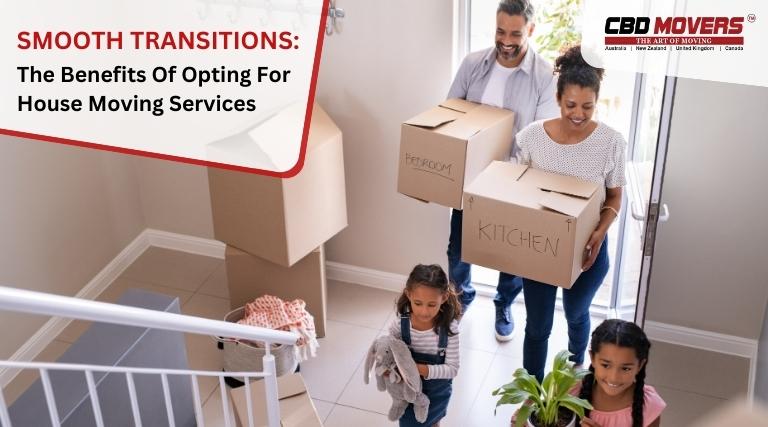 The Benefits Of Opting For House Moving Services When Relocating To Your New Home